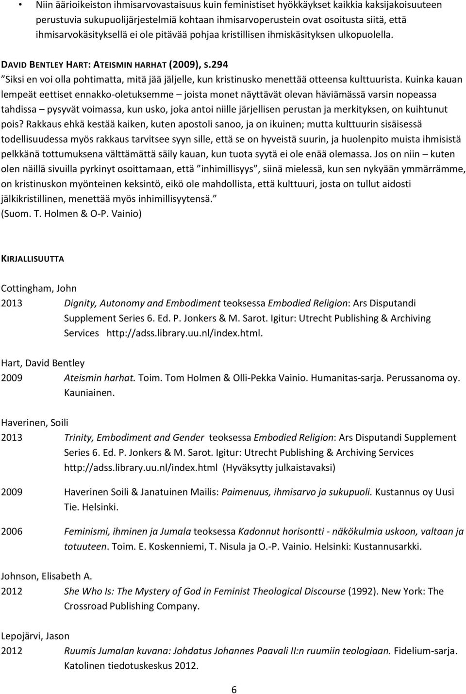 294 Siksi en voi olla pohtimatta, mitä jää jäljelle, kun kristinusko menettää otteensa kulttuurista.