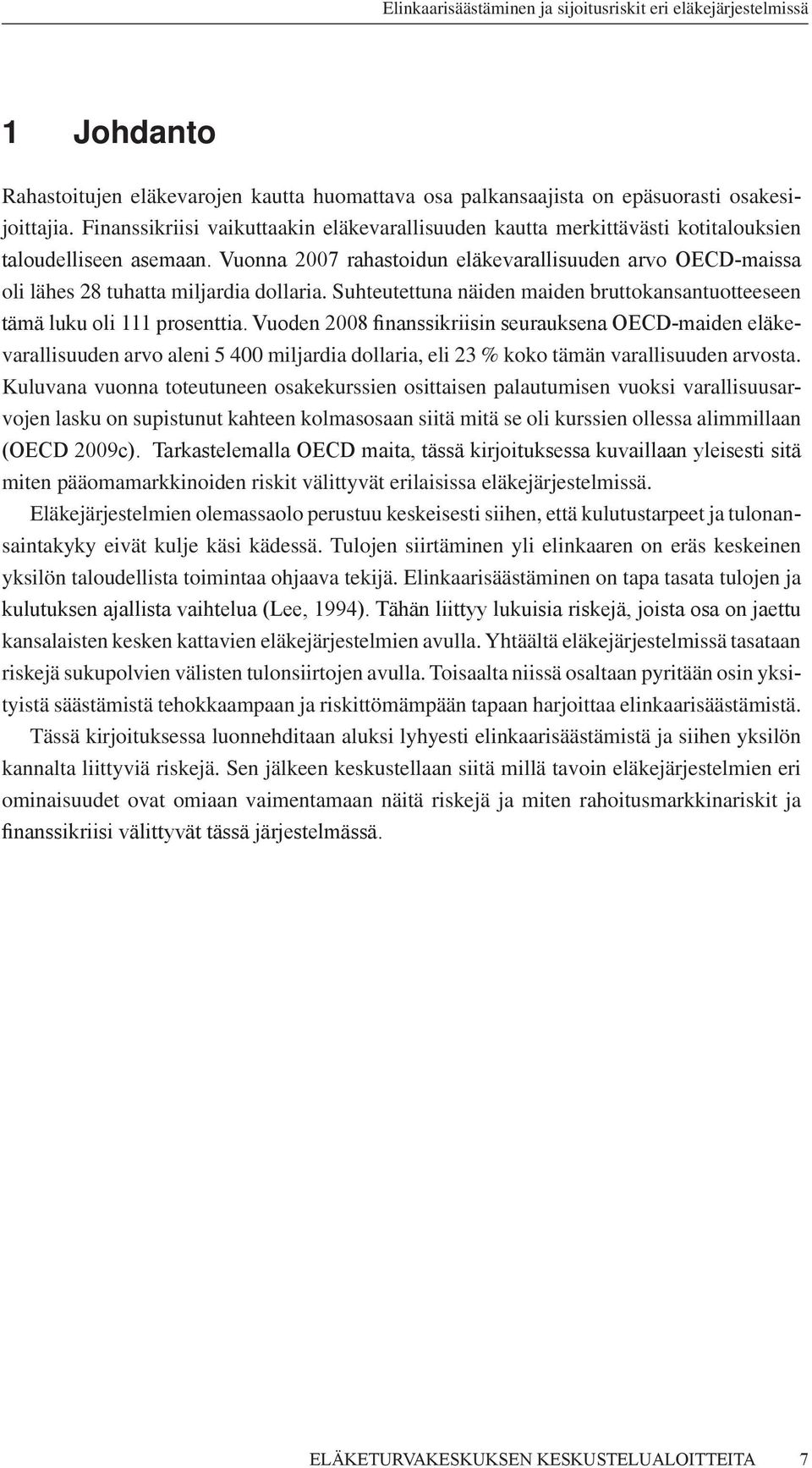 Vuonna 2007 rahastoidun eläkevarallisuuden arvo OECD-maissa oli lähes 28 tuhatta miljardia dollaria. Suhteutettuna näiden maiden bruttokansantuotteeseen tämä luku oli 111 prosenttia.