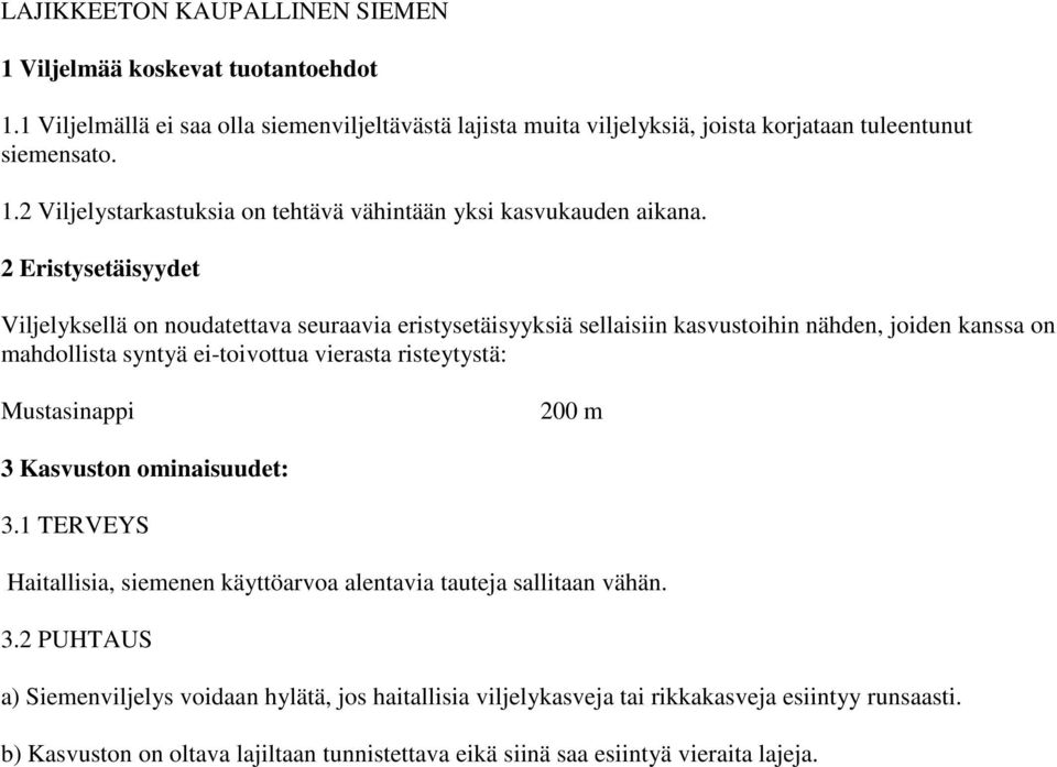 Mustasinappi 200 m 3 Kasvuston ominaisuudet: 3.1 TERVEYS Haitallisia, siemenen käyttöarvoa alentavia tauteja sallitaan vähän. 3.2 PUHTAUS a) Siemenviljelys voidaan hylätä, jos haitallisia viljelykasveja tai rikkakasveja esiintyy runsaasti.