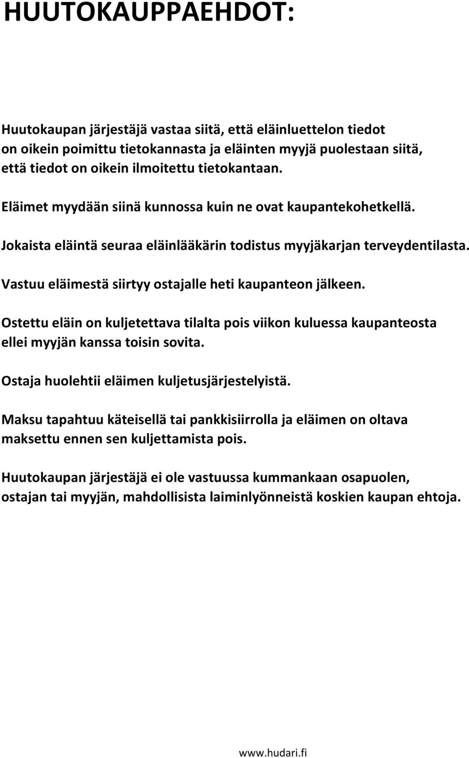 Vastuu eläimestä siirtyy ostajalle heti kaupanteon jälkeen. Ostettu eläin on kuljetettava tilalta pois viikon kuluessa kaupanteosta ellei myyjän kanssa toisin sovita.