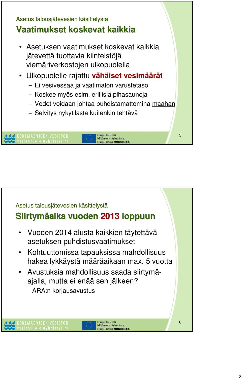 erillisiä pihasaunoja Vedet voidaan johtaa puhdistamattomina maahan Selvitys nykytilasta kuitenkin tehtävä 5 Asetus talousjätevesien tevesien käsittelystk sittelystä Siirtymäaika
