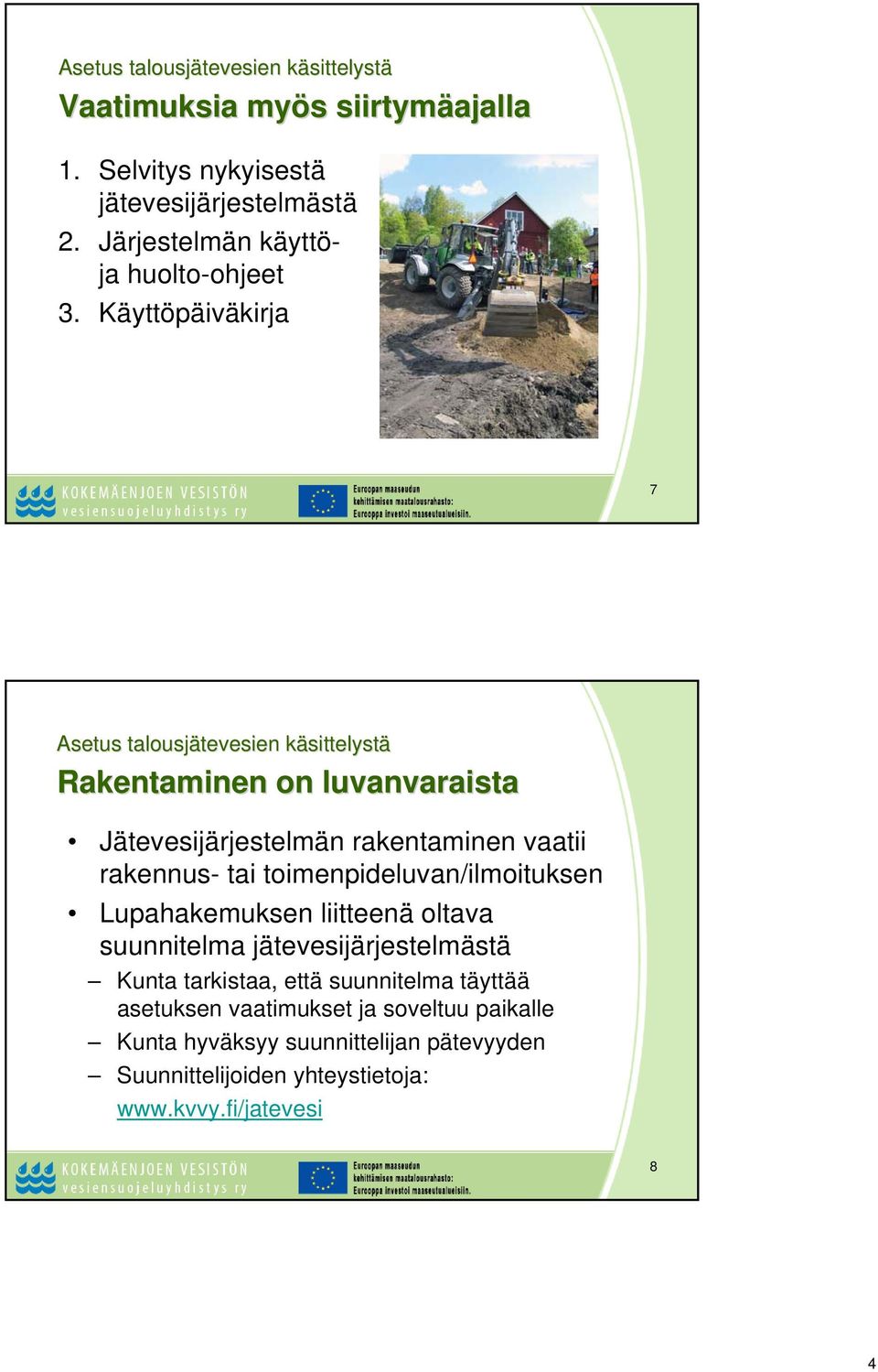 Käyttöpäiväkirja 7 Asetus talousjätevesien tevesien käsittelystk sittelystä Rakentaminen on luvanvaraista Jätevesijärjestelmän rakentaminen vaatii