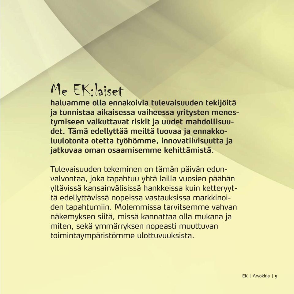 Tulevaisuuden tekeminen on tämän päivän edunvalvontaa, joka tapahtuu yhtä lailla vuosien päähän yltävissä kansainvälisissä hankkeissa kuin ketteryyttä edellyttävissä