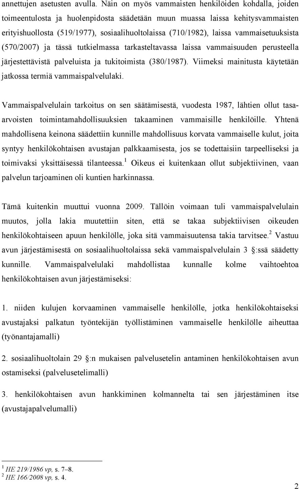 laissa vammaisetuuksista (570/2007) ja tässä tutkielmassa tarkasteltavassa laissa vammaisuuden perusteella järjestettävistä palveluista ja tukitoimista (380/1987).