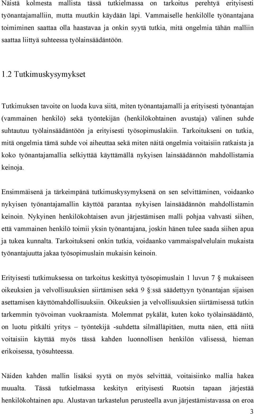 2 Tutkimuskysymykset Tutkimuksen tavoite on luoda kuva siitä, miten työnantajamalli ja erityisesti työnantajan (vammainen henkilö) sekä työntekijän (henkilökohtainen avustaja) välinen suhde suhtautuu