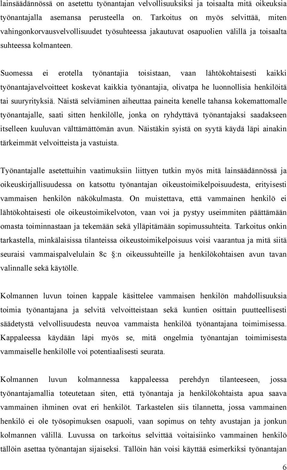 Suomessa ei erotella työnantajia toisistaan, vaan lähtökohtaisesti kaikki työnantajavelvoitteet koskevat kaikkia työnantajia, olivatpa he luonnollisia henkilöitä tai suuryrityksiä.