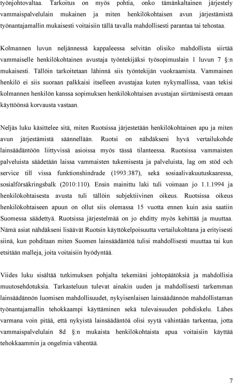 parantaa tai tehostaa. Kolmannen luvun neljännessä kappaleessa selvitän olisiko mahdollista siirtää vammaiselle henkilökohtainen avustaja työntekijäksi työsopimuslain 1 luvun 7 :n mukaisesti.