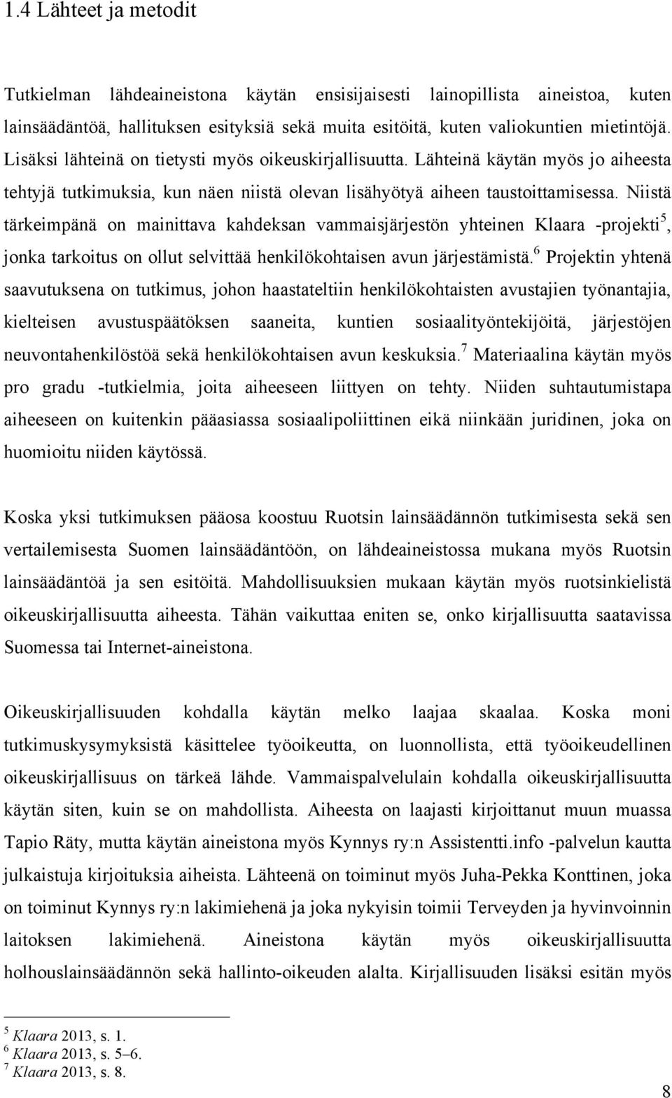 Niistä tärkeimpänä on mainittava kahdeksan vammaisjärjestön yhteinen Klaara -projekti 5, jonka tarkoitus on ollut selvittää henkilökohtaisen avun järjestämistä.