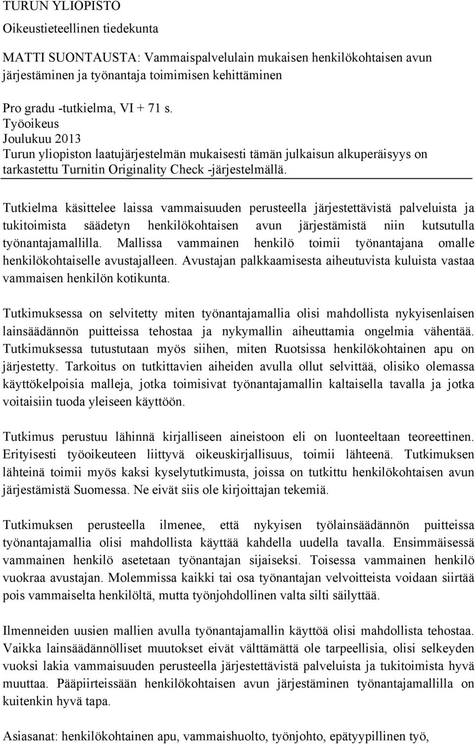 Tutkielma käsittelee laissa vammaisuuden perusteella järjestettävistä palveluista ja tukitoimista säädetyn henkilökohtaisen avun järjestämistä niin kutsutulla työnantajamallilla.