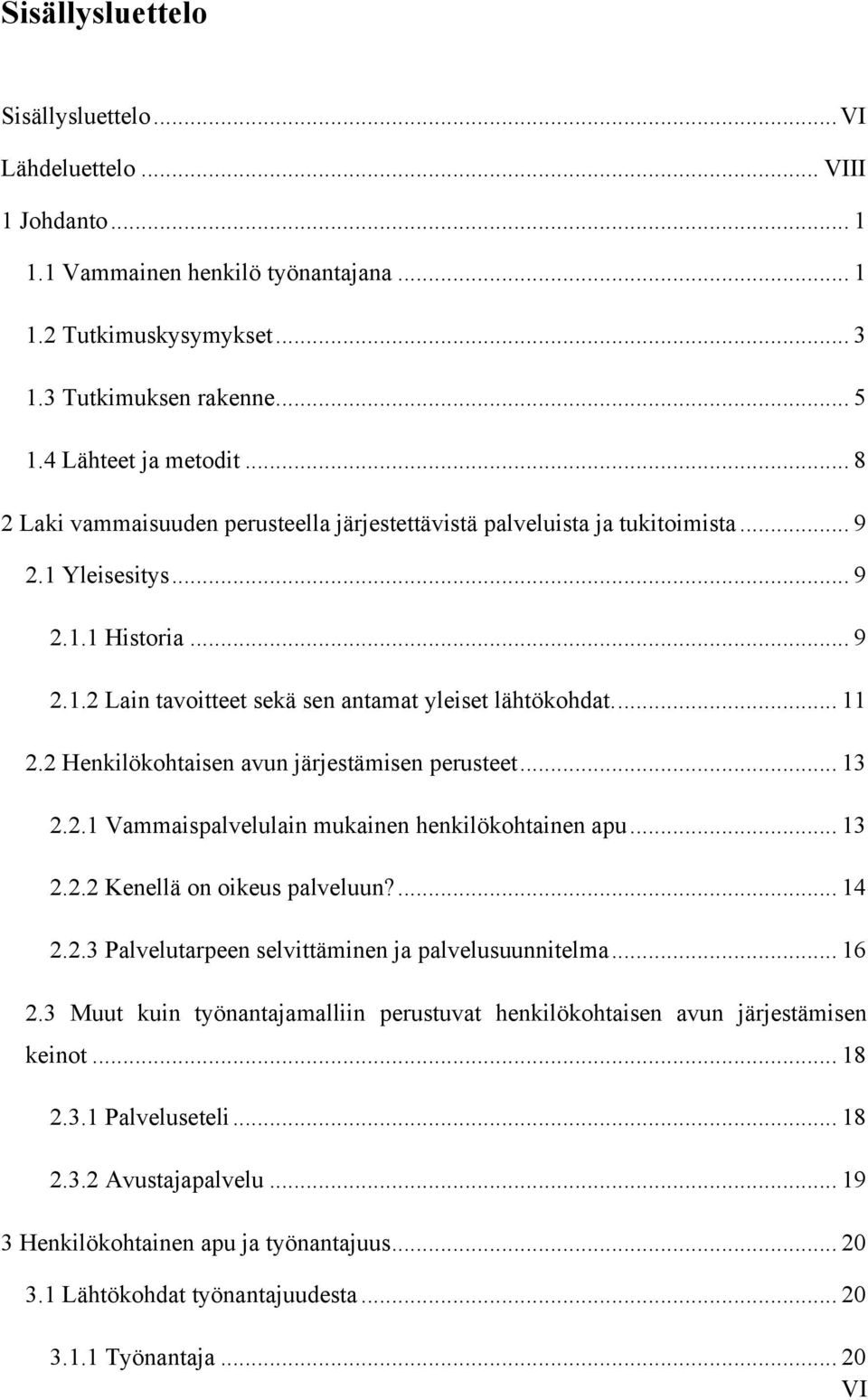 2 Henkilökohtaisen avun järjestämisen perusteet... 13 2.2.1 Vammaispalvelulain mukainen henkilökohtainen apu... 13 2.2.2 Kenellä on oikeus palveluun?... 14 2.2.3 Palvelutarpeen selvittäminen ja palvelusuunnitelma.