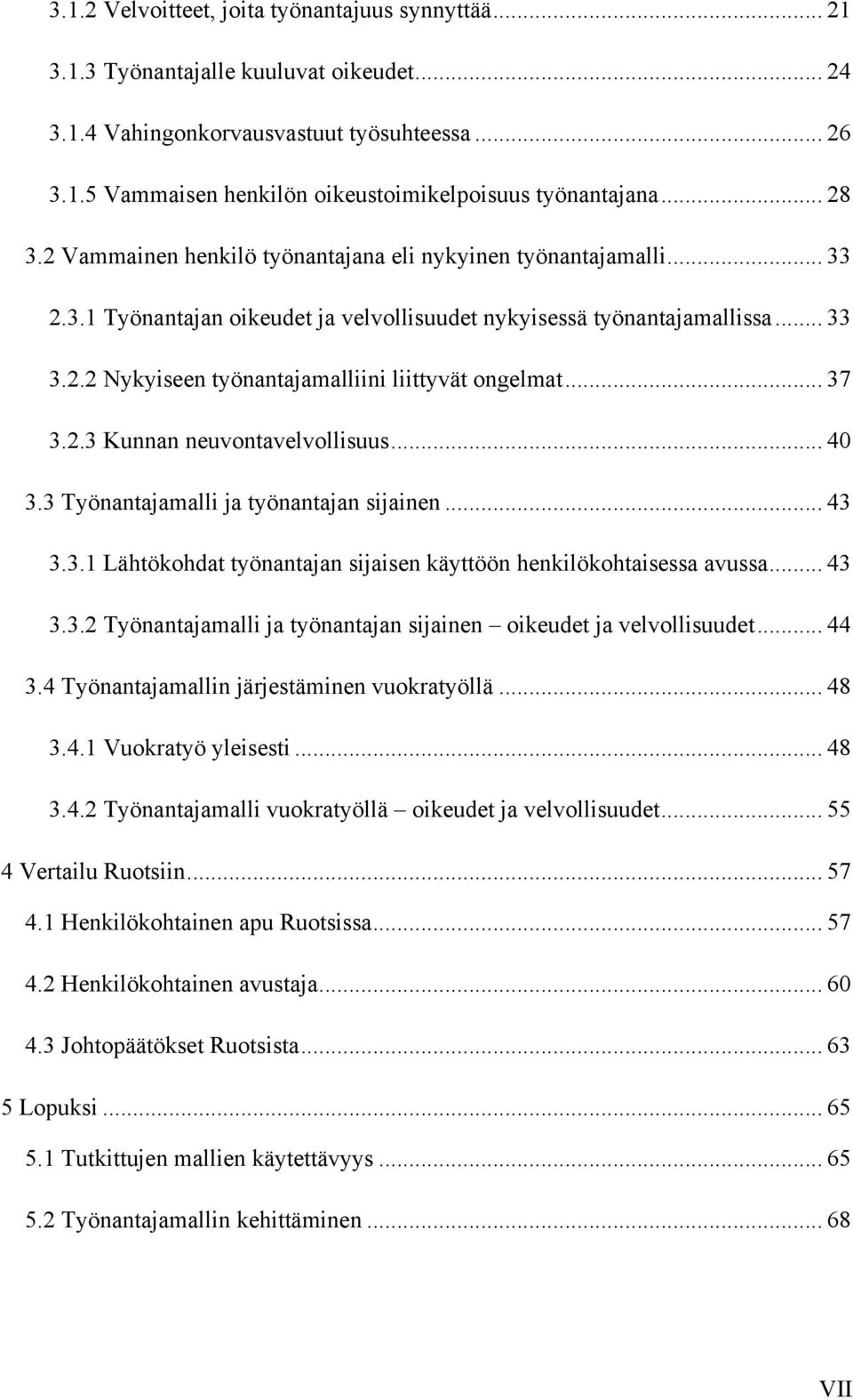 .. 37 3.2.3 Kunnan neuvontavelvollisuus... 40 3.3 Työnantajamalli ja työnantajan sijainen... 43 3.3.1 Lähtökohdat työnantajan sijaisen käyttöön henkilökohtaisessa avussa... 43 3.3.2 Työnantajamalli ja työnantajan sijainen oikeudet ja velvollisuudet.