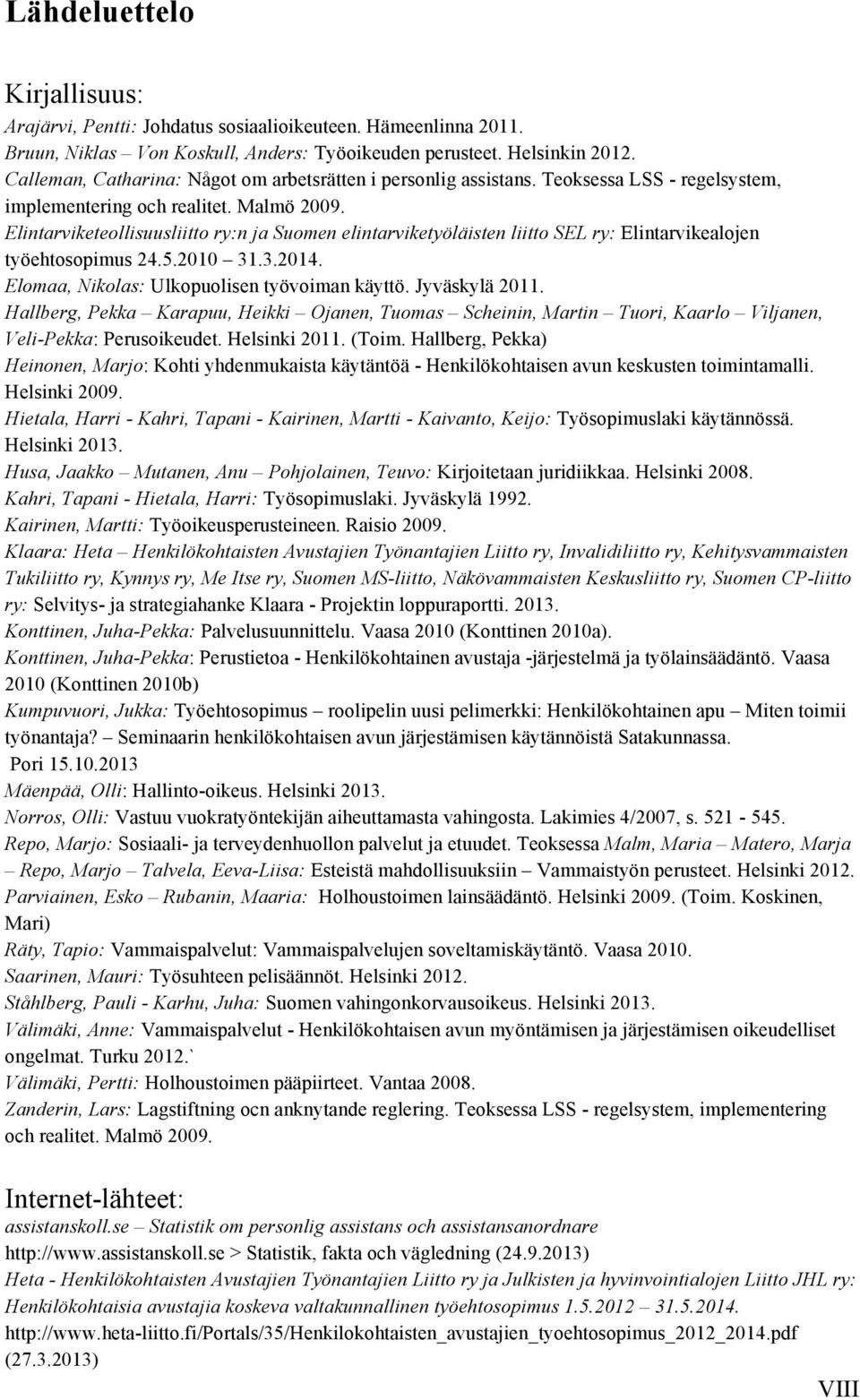 Elintarviketeollisuusliitto ry:n ja Suomen elintarviketyöläisten liitto SEL ry: Elintarvikealojen työehtosopimus 24.5.2010 31.3.2014. Elomaa, Nikolas: Ulkopuolisen työvoiman käyttö. Jyväskylä 2011.