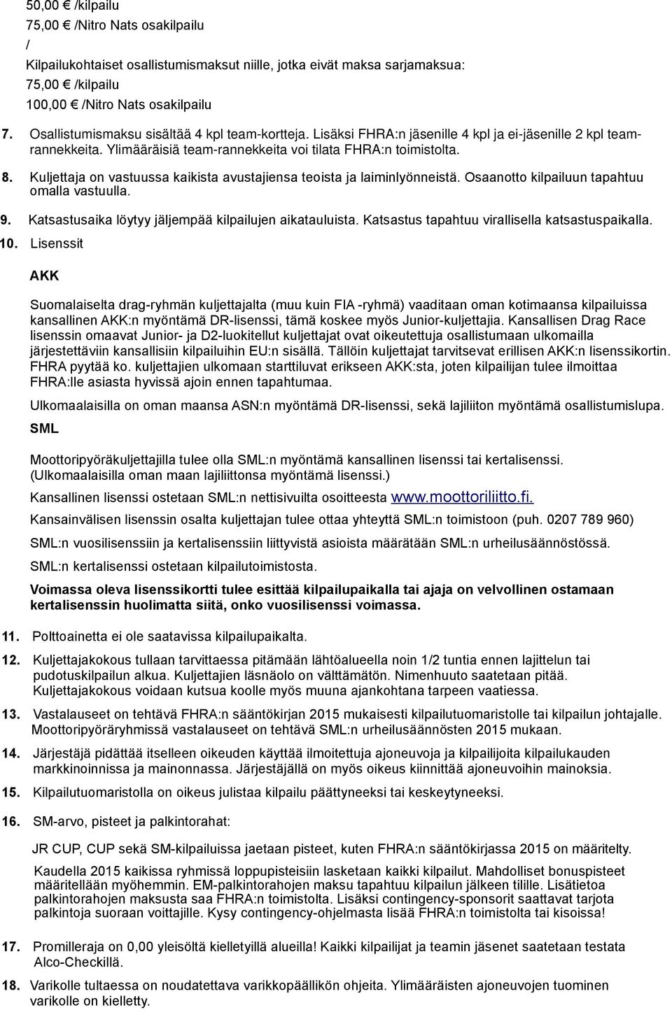 Kuljettaja on vastuussa kaikista avustajiensa teoista ja laiminlyönneistä. Osaanotto kilpailuun tapahtuu omalla vastuulla. 9. Katsastusaika löytyy jäljempää kilpailujen aikatauluista.