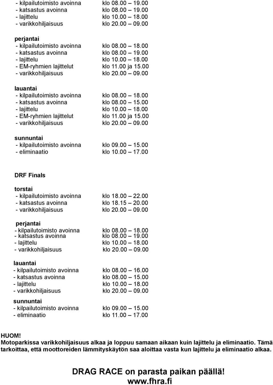 00 - kilpailutoimisto avoinna - katsastus avoinna klo 08.00 18.00 klo 08.00 19.00 - kilpailutoimisto avoinna klo 08.00 16.00 - eliminaatio klo 11.00 17.00 HUOM!