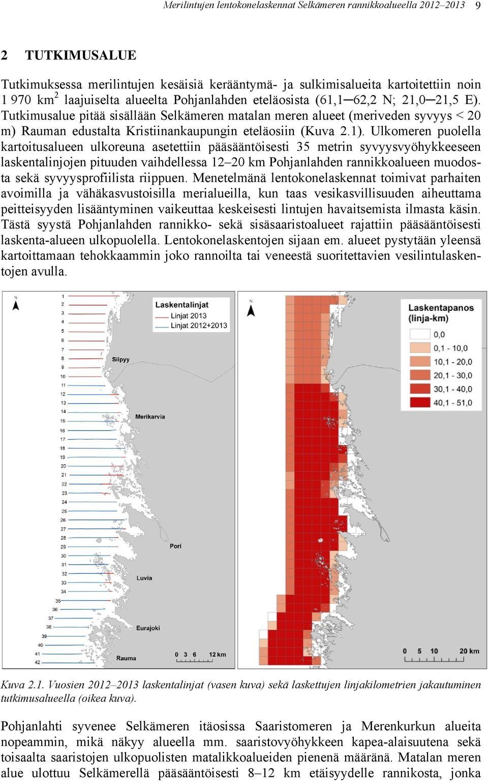 Tutkimusalue pitää sisällään Selkämeren matalan meren alueet (meriveden syvyys < 20 m) Rauman edustalta Kristiinankaupungin eteläosiin (Kuva 2.1).