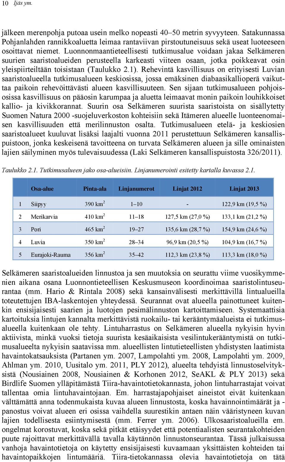 Luonnonmaantieteellisesti tutkimusalue voidaan jakaa Selkämeren suurien saaristoalueiden perusteella karkeasti viiteen osaan, jotka poikkeavat osin yleispiirteiltään toisistaan (Taulukko 2.1).