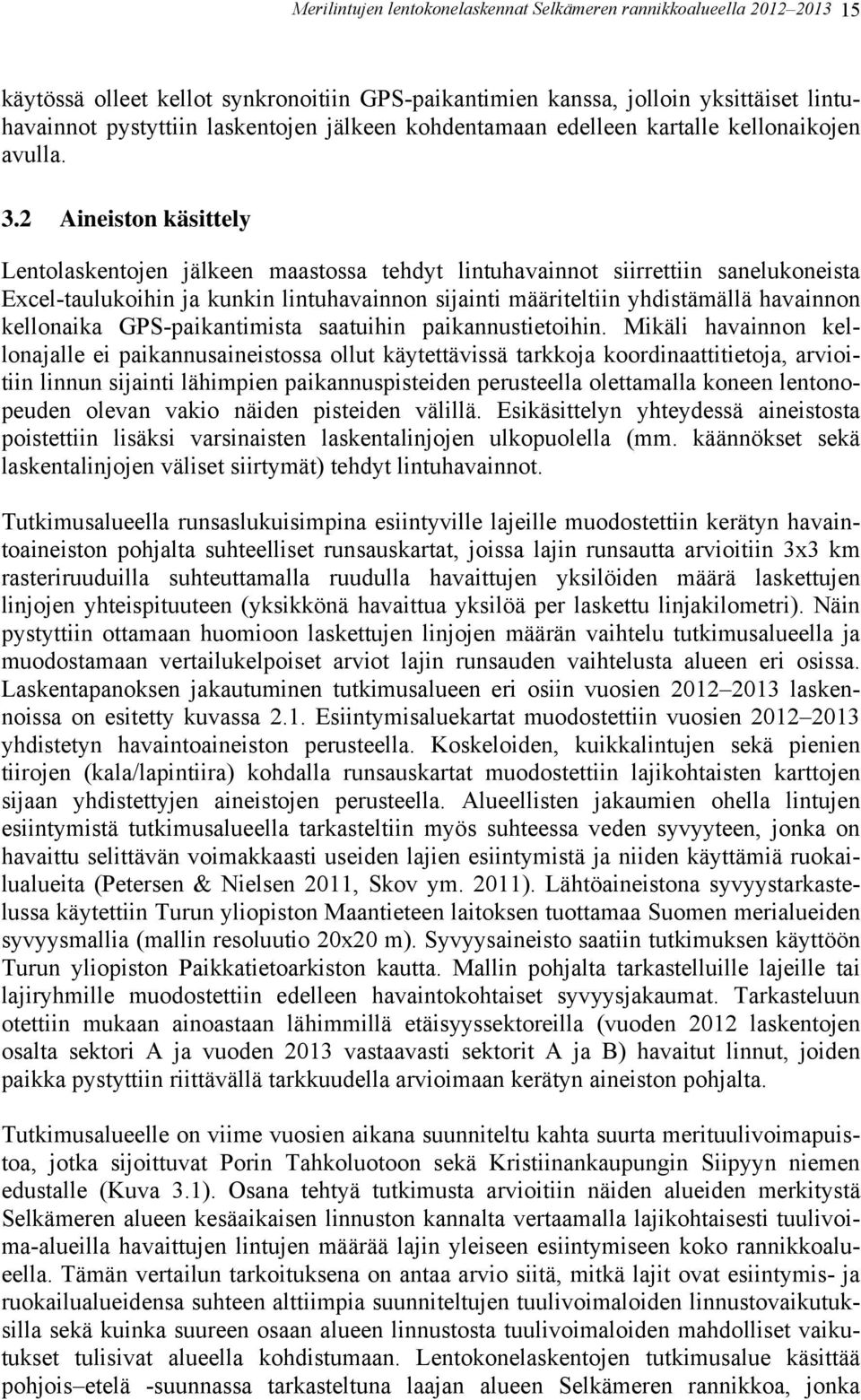 2 Aineiston käsittely Lentolaskentojen jälkeen maastossa tehdyt lintuhavainnot siirrettiin sanelukoneista Excel-taulukoihin ja kunkin lintuhavainnon sijainti määriteltiin yhdistämällä havainnon