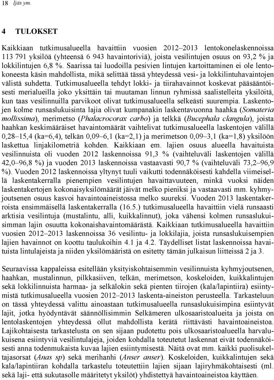 Saarissa tai luodoilla pesivien lintujen kartoittaminen ei ole lentokoneesta käsin mahdollista, mikä selittää tässä yhteydessä vesi- ja lokkilintuhavaintojen välistä suhdetta.