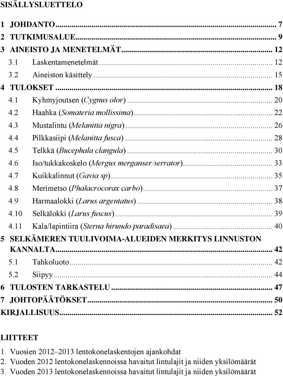 6 Iso/tukkakoskelo (Mergus merganser/serrator)... 33 4.7 Kuikkalinnut (Gavia sp)... 35 4.8 Merimetso (Phalacrocorax carbo)... 37 4.9 Harmaalokki (Larus argentatus)... 38 4.