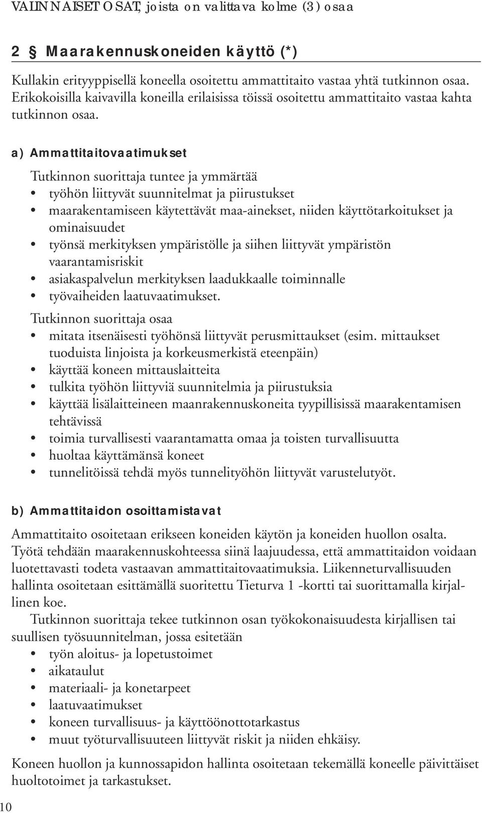 työhön liittyvät suunnitelmat ja piirustukset maarakentamiseen käytettävät maa-ainekset, niiden käyttötarkoitukset ja ominaisuudet työnsä merkityksen ympäristölle ja siihen liittyvät ympäristön
