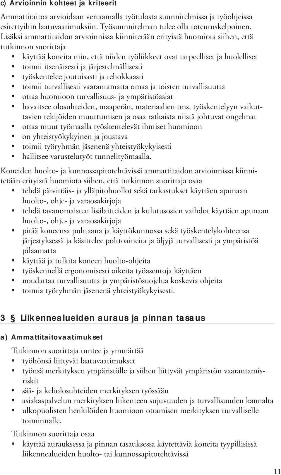 ja järjestelmällisesti työskentelee joutuisasti ja tehokkaasti toimii turvallisesti vaarantamatta omaa ja toisten turvallisuutta ottaa huomioon turvallisuus- ja ympäristöasiat havaitsee olosuhteiden,