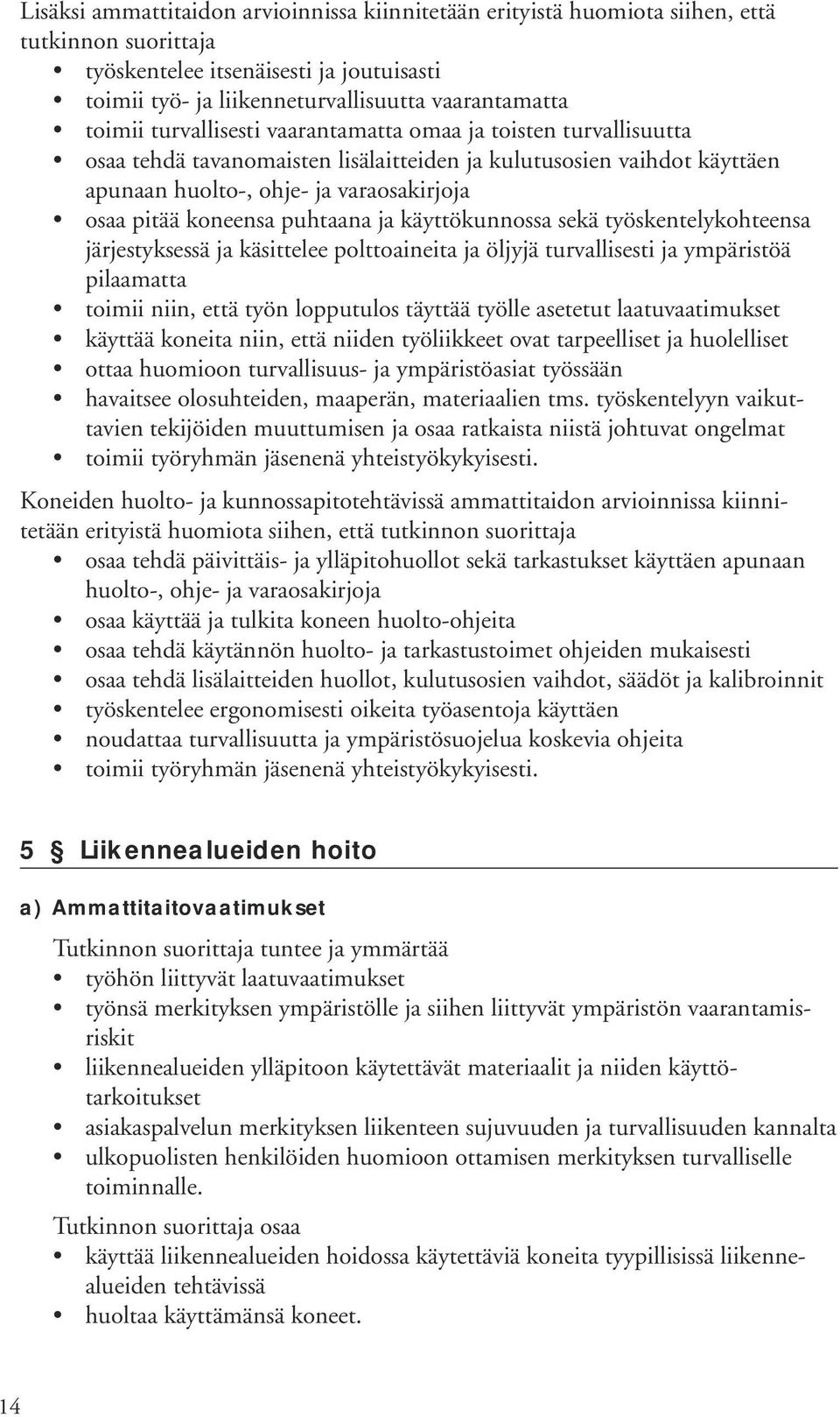 puhtaana ja käyttökunnossa sekä työskentelykohteensa järjestyksessä ja käsittelee polttoaineita ja öljyjä turvallisesti ja ympäristöä pilaamatta toimii niin, että työn lopputulos täyttää työlle