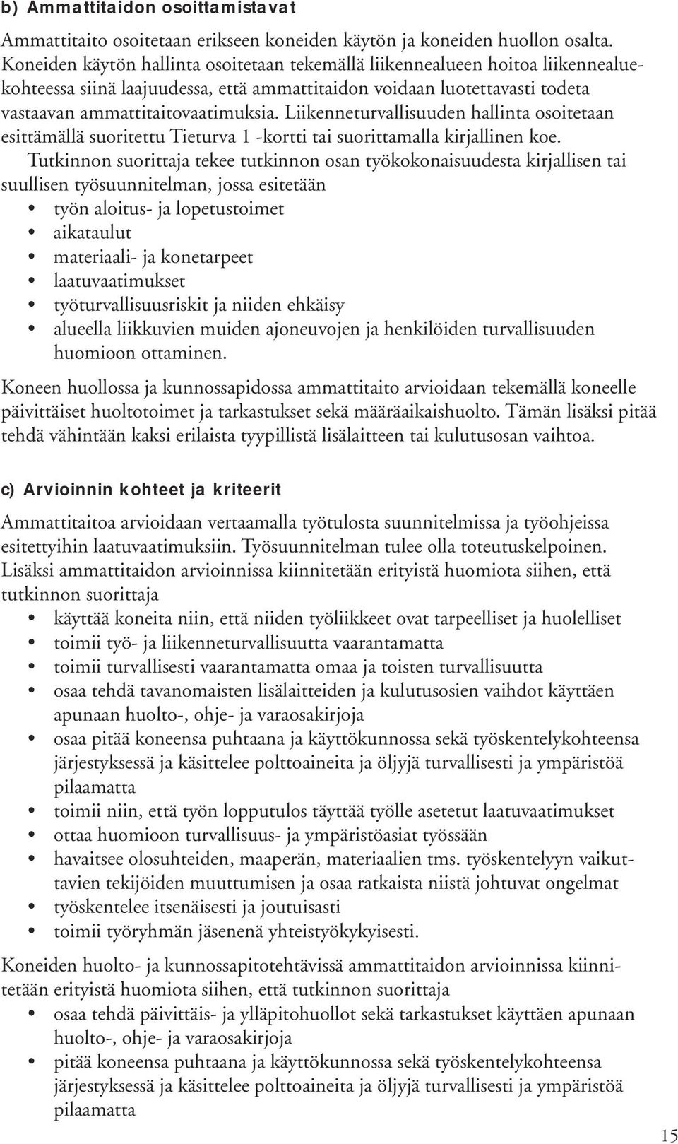 Liikenneturvallisuuden hallinta osoitetaan esittämällä suoritettu Tieturva 1 -kortti tai suorittamalla kirjallinen koe.