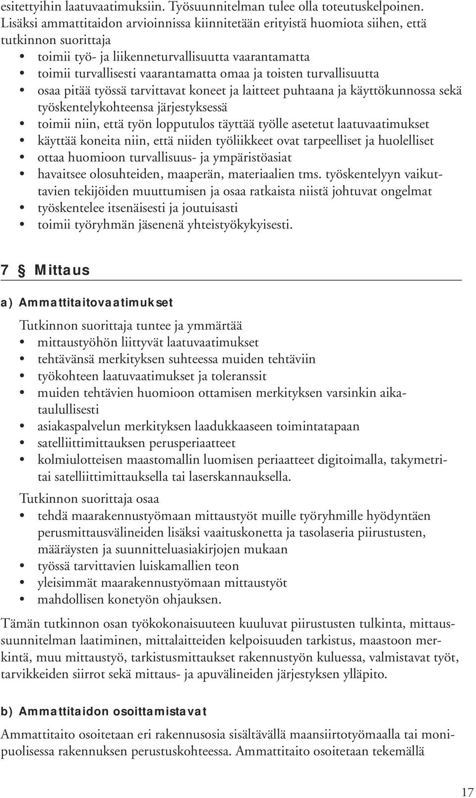 toisten turvallisuutta osaa pitää työssä tarvittavat koneet ja laitteet puhtaana ja käyttökunnossa sekä työskentelykohteensa järjestyksessä toimii niin, että työn lopputulos täyttää työlle asetetut