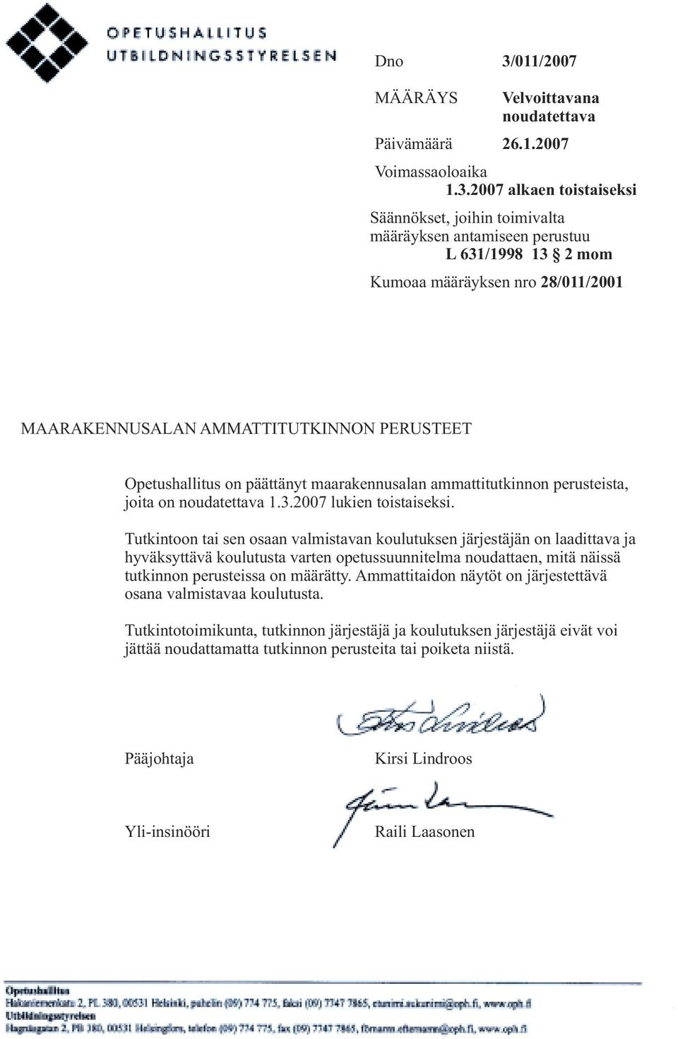 2007 alkaen toistaiseksi Säännökset, joihin toimivalta määräyksen antamiseen perustuu L 631/1998 13 2 mom Kumoaa määräyksen nro 28/011/2001 MAARAKENNUSALAN AMMATTITUTKINNON PERUSTEET Opetushallitus