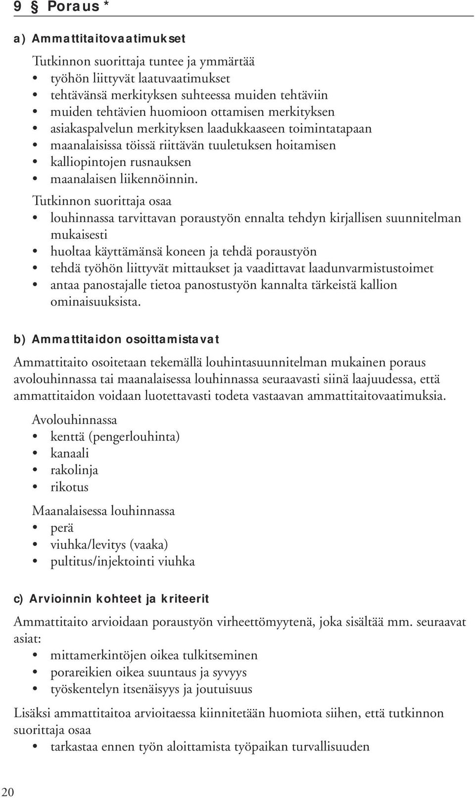 louhinnassa tarvittavan poraustyön ennalta tehdyn kirjallisen suunnitelman mukaisesti huoltaa käyttämänsä koneen ja tehdä poraustyön tehdä työhön liittyvät mittaukset ja vaadittavat