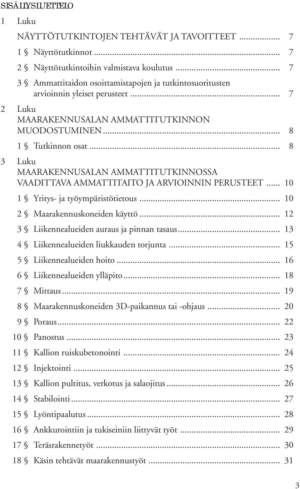 .. 8 3 Luku MAARAKENNUSALAN AMMATTITUTKINNOSSA VAADITTAVA AMMATTITAITO JA ARVIOINNIN PERUSTEET... 10 1 Yritys- ja työympäristötietous... 10 2 Maarakennuskoneiden käyttö.