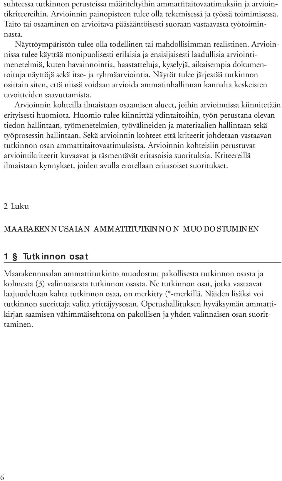 Arvioinnissa tulee käyttää monipuolisesti erilaisia ja ensisijaisesti laadullisia arviointimenetelmiä, kuten havainnointia, haastatteluja, kyselyjä, aikaisempia dokumentoituja näyttöjä sekä itse- ja