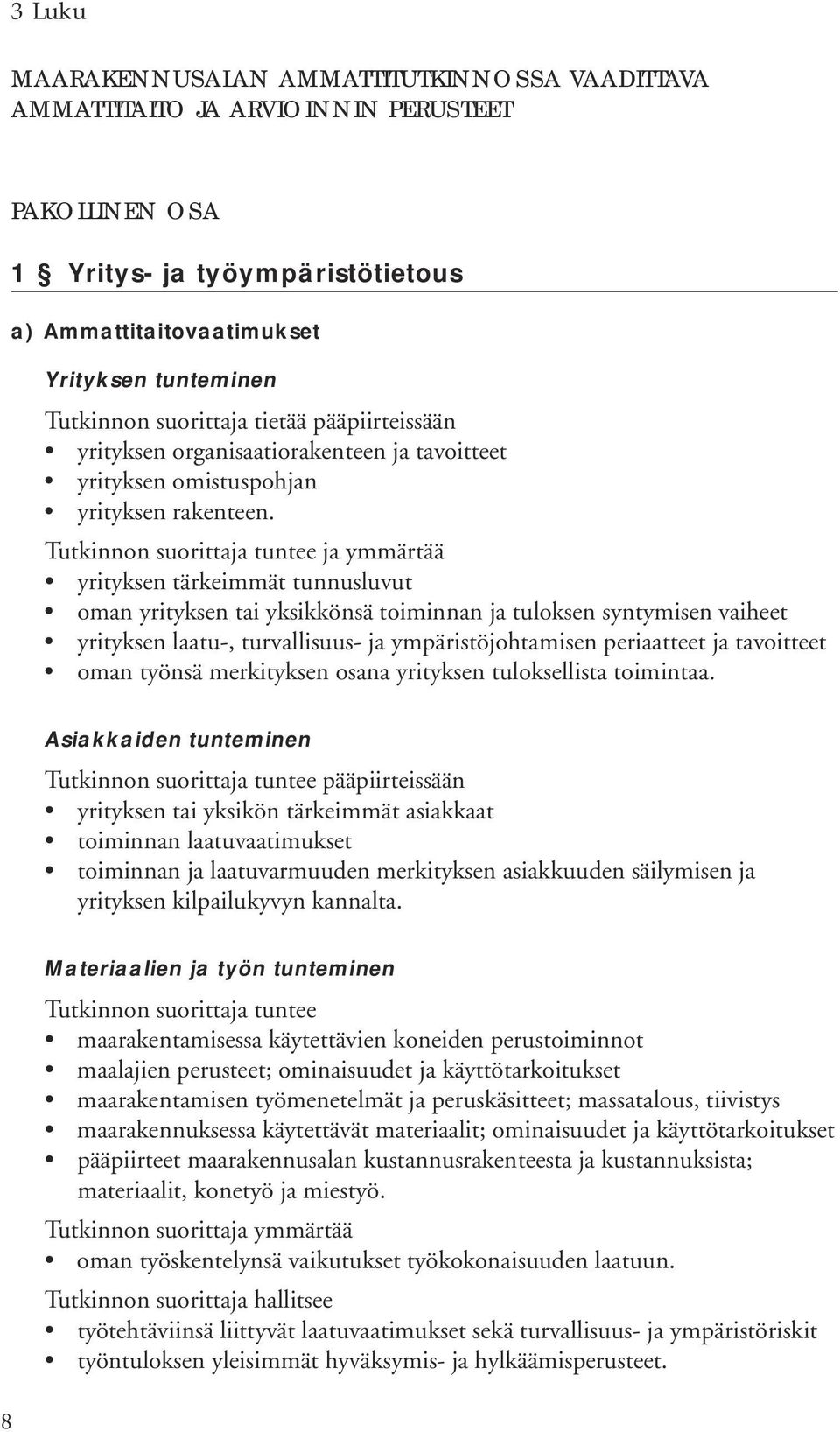 yrityksen tärkeimmät tunnusluvut oman yrityksen tai yksikkönsä toiminnan ja tuloksen syntymisen vaiheet yrityksen laatu-, turvallisuus- ja ympäristöjohtamisen periaatteet ja tavoitteet oman työnsä