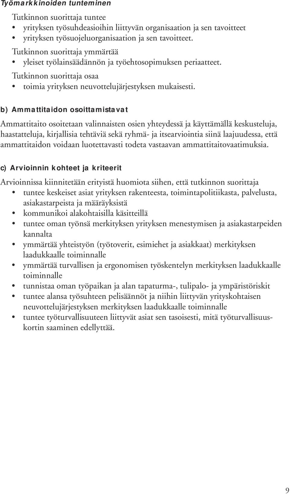 Ammattitaito osoitetaan valinnaisten osien yhteydessä ja käyttämällä keskusteluja, haastatteluja, kirjallisia tehtäviä sekä ryhmä- ja itsearviointia siinä laajuudessa, että ammattitaidon voidaan