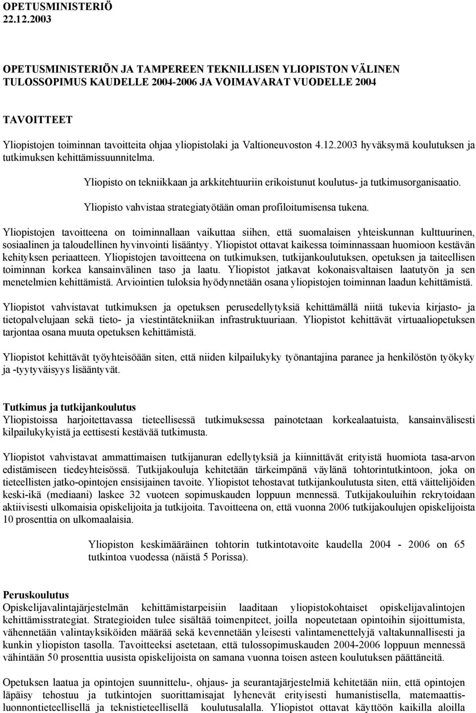 Valtioneuvoston 4.12.2003 hyväksymä koulutuksen ja tutkimuksen kehittämissuunnitelma. Yliopisto on tekniikkaan ja arkkitehtuuriin erikoistunut koulutus- ja tutkimusorganisaatio.