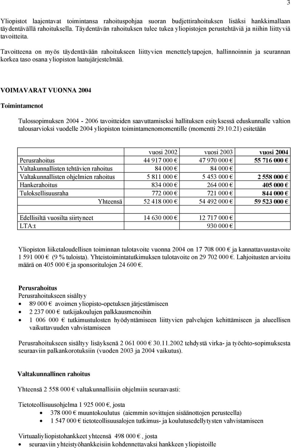 Tavoitteena on myös täydentävään rahoitukseen liittyvien menettelytapojen, hallinnoinnin ja seurannan korkea taso osana yliopiston laatujärjestelmää.