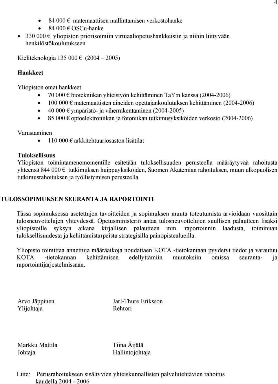 ympäristö- ja viherrakentaminen (2004-2005) 85 000 optoelektroniikan ja fotoniikan tutkimusyksiköiden verkosto (2004-2006) Varustaminen 110 000 arkkitehtuuriosaston lisätilat Tuloksellisuus