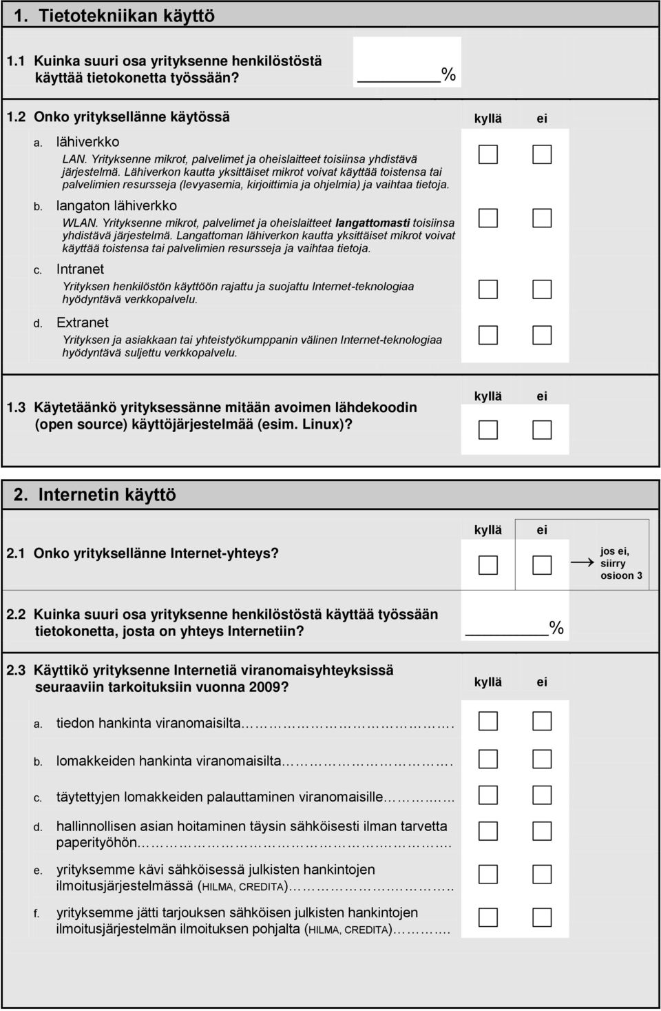 Lähiverkon kautta yksittäiset mikrot voivat käyttää toistensa tai palvelimien resursseja (levyasemia, kirjoittimia ja ohjelmia) ja vaihtaa tietoja. b. langaton lähiverkko WLAN.