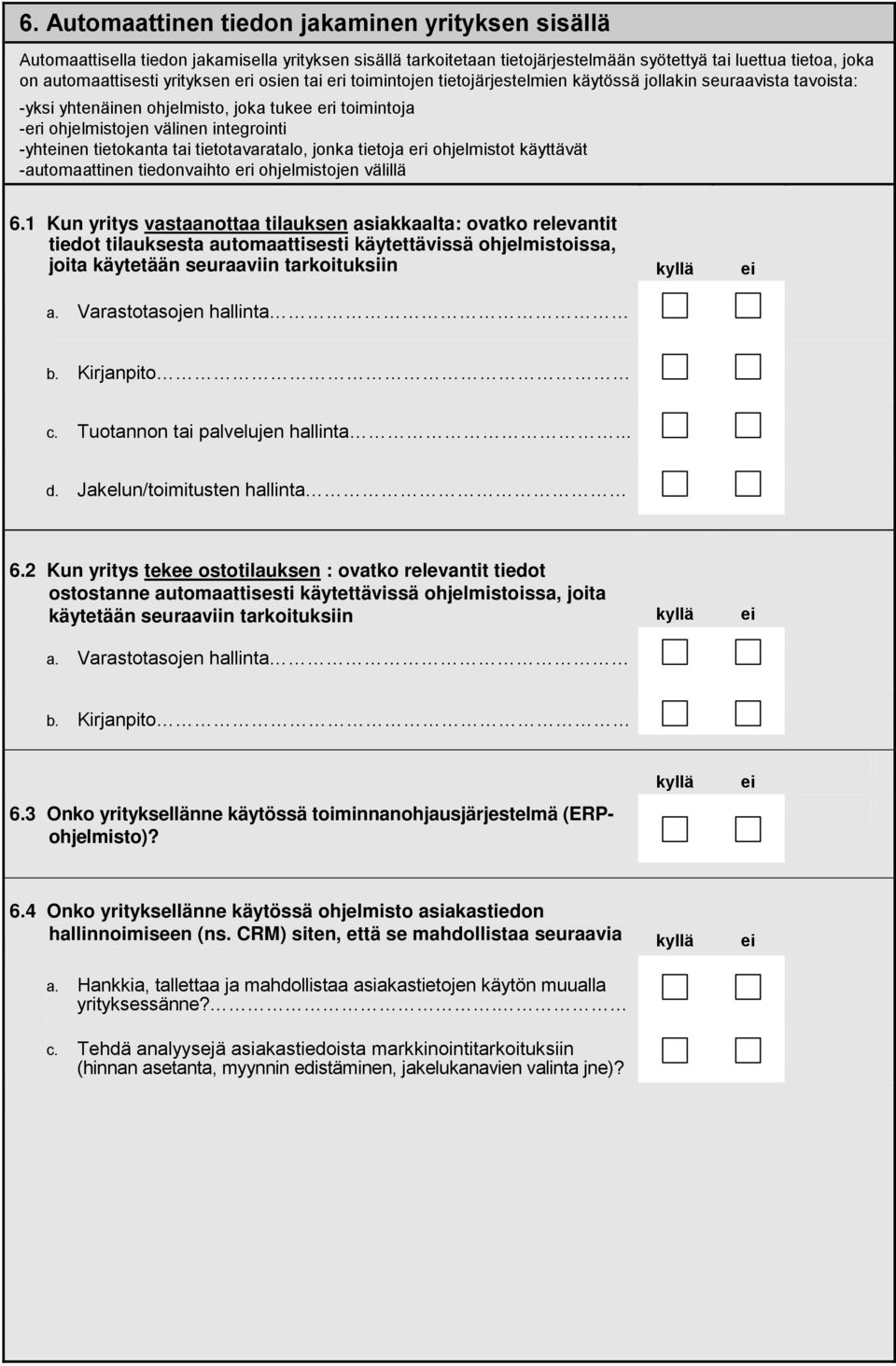 -yhtnen tietokanta tai tietotavaratalo, jonka tietoja eri ohjelmistot käyttävät -automaattinen tiedonvaihto eri ohjelmistojen välillä 6.