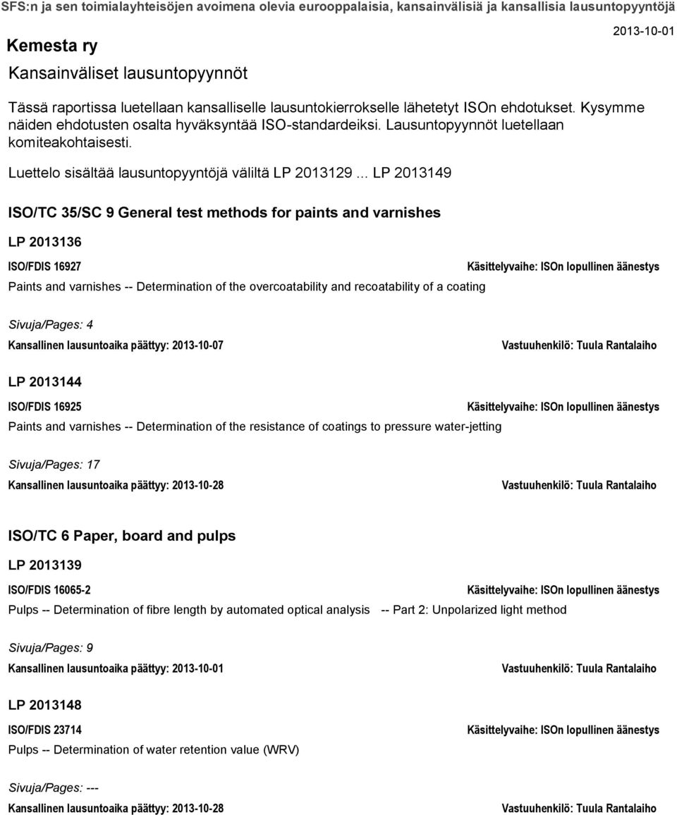 .. LP 2013149 ISO/TC 35/SC 9 General test methods for paints and varnishes LP 2013136 ISO/FDIS 16927 Paints and varnishes -- Determination of the overcoatability and recoatability of a coating