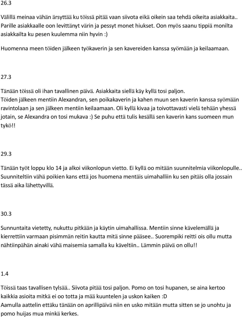 3 Tänään töissä oli ihan tavallinen päivä. Asiakkaita siellä käy kyllä tosi paljon.