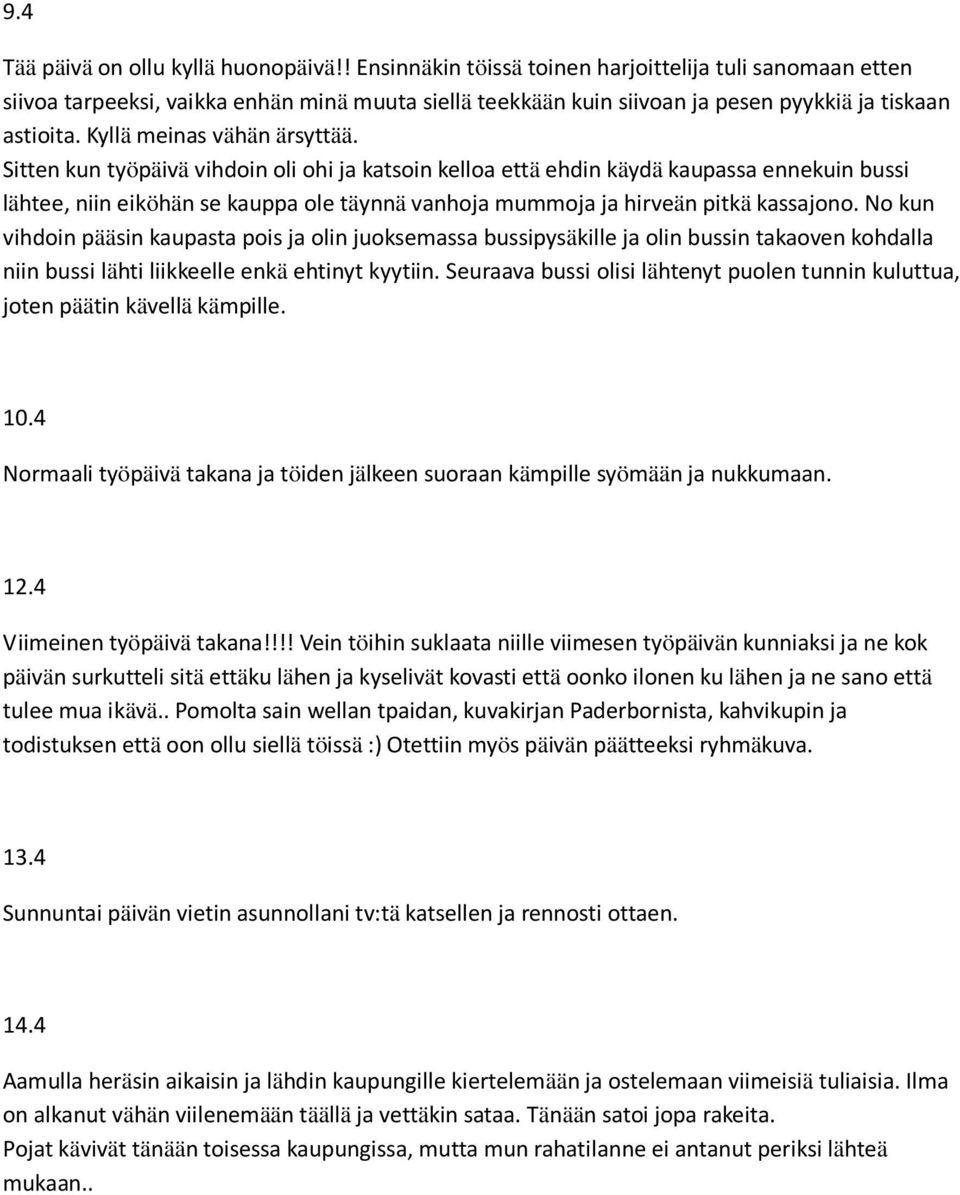 Sitten kun työpäivä vihdoin oli ohi ja katsoin kelloa että ehdin käydä kaupassa ennekuin bussi lähtee, niin eiköhän se kauppa ole täynnä vanhoja mummoja ja hirveän pitkä kassajono.