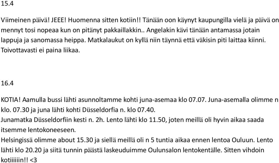 Aamulla bussi lähti asunnoltamme kohti juna-asemaa klo 07.07. Juna-asemalla olimme n klo. 07.30 ja juna lähti kohti Düsseldorfia n. klo 07.40. Junamatka Düsseldorfiin kesti n. 2h. Lento lähti klo 11.