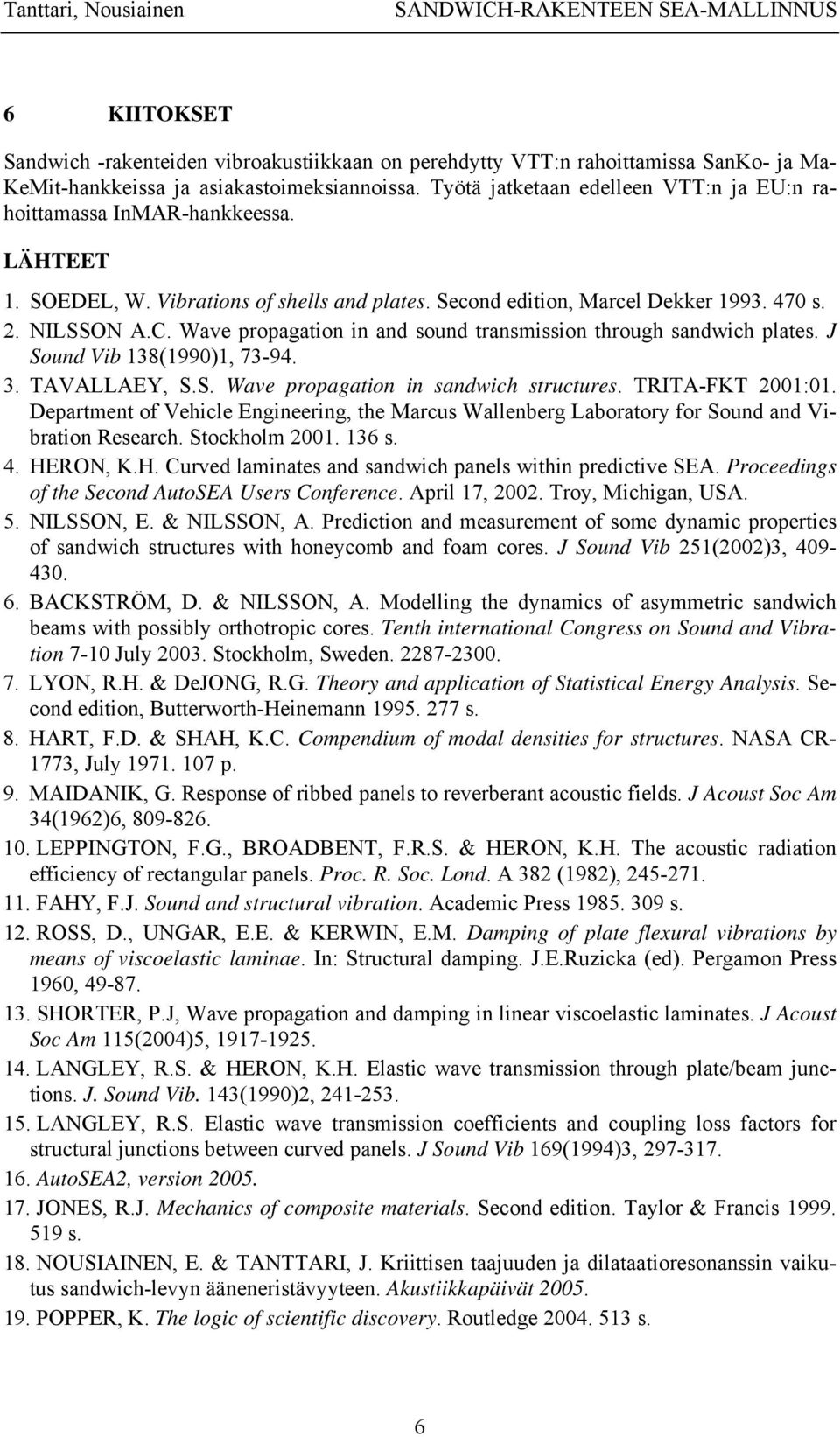 Wave propagaton n and sound transmsson through sandwch plates. J Sound Vb 38(990), 73-94. 3. TAVALLAEY, S.S. Wave propagaton n sandwch structures. TRITA-FKT 00:0.