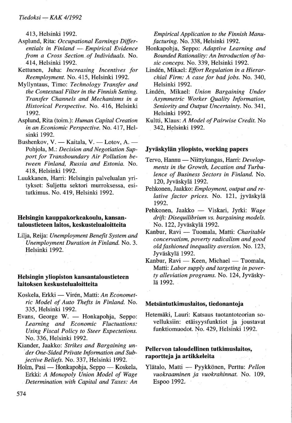 Transfer Channels and Mechanisms in a Historical Perspective. No. 416, Helsinki Asplund, Rita (toim.): Human Capital Creation in an Econiomic Perspective. No. 417, Helsinki Bushenkov, V. - Kaitala, V.