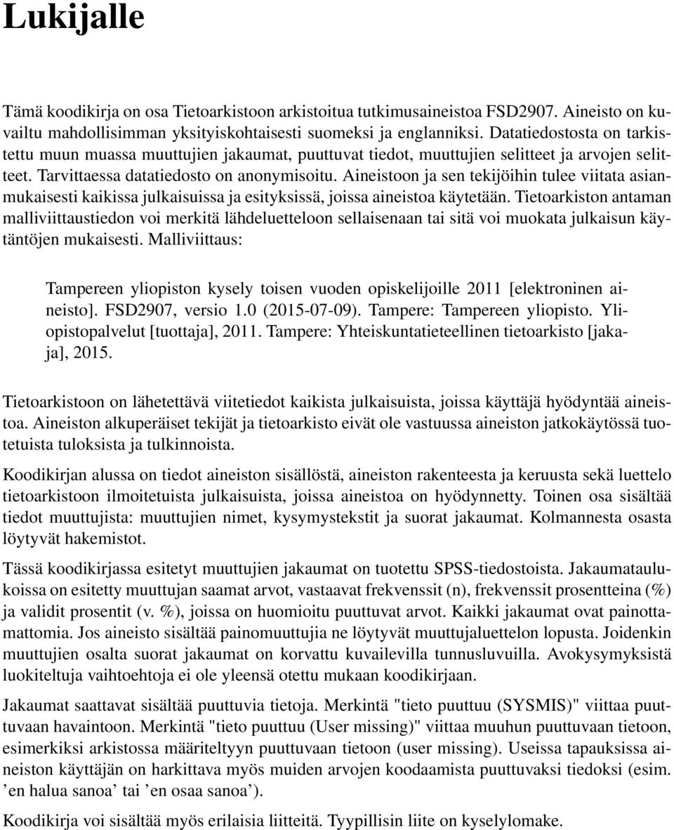 Aineistoon ja sen tekijöihin tulee viitata asianmukaisesti kaikissa julkaisuissa ja esityksissä, joissa aineistoa käytetään.