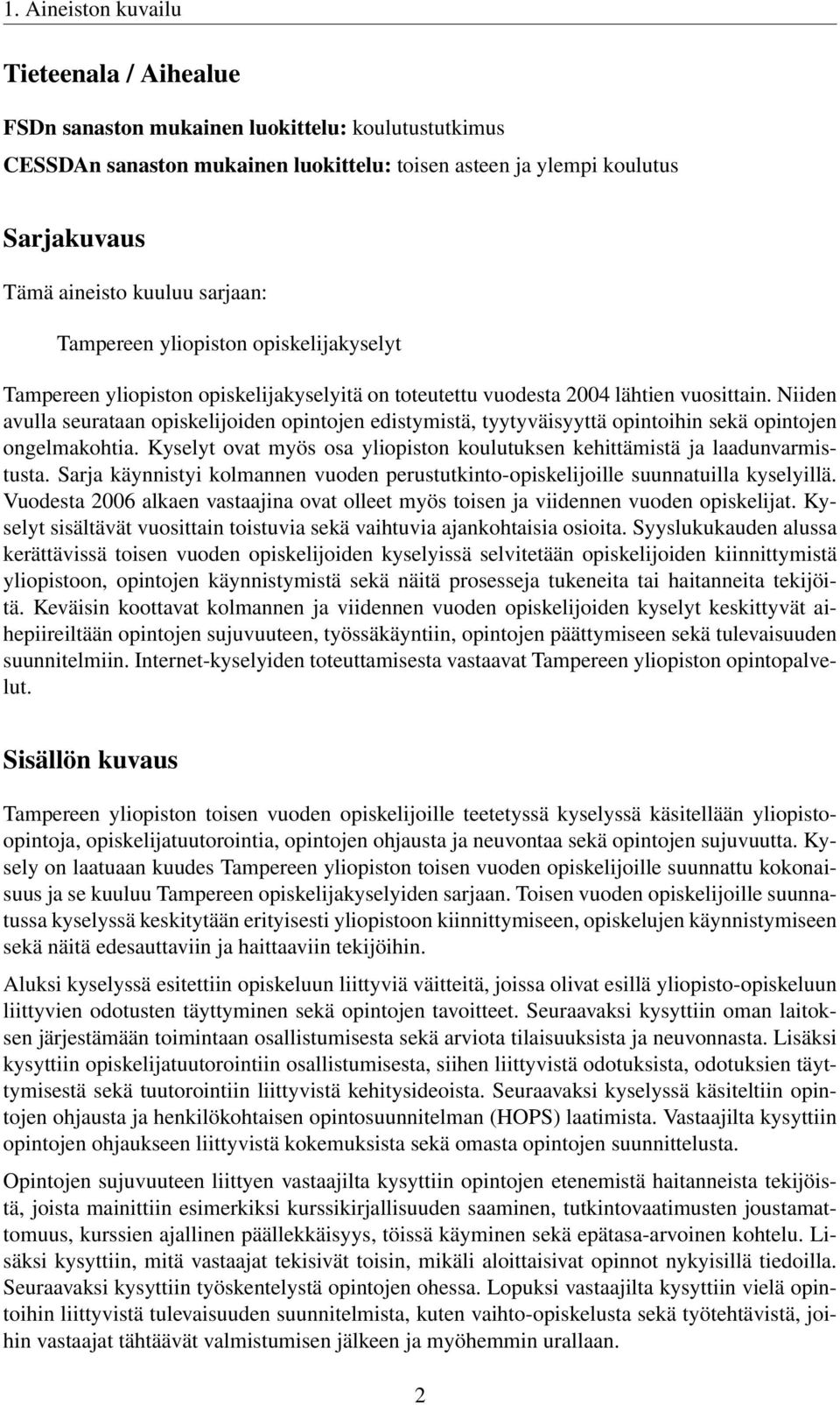 Niiden avulla seurataan opiskelijoiden opintojen edistymistä, tyytyväisyyttä opintoihin sekä opintojen ongelmakohtia. Kyselyt ovat myös osa yliopiston koulutuksen kehittämistä ja laadunvarmistusta.