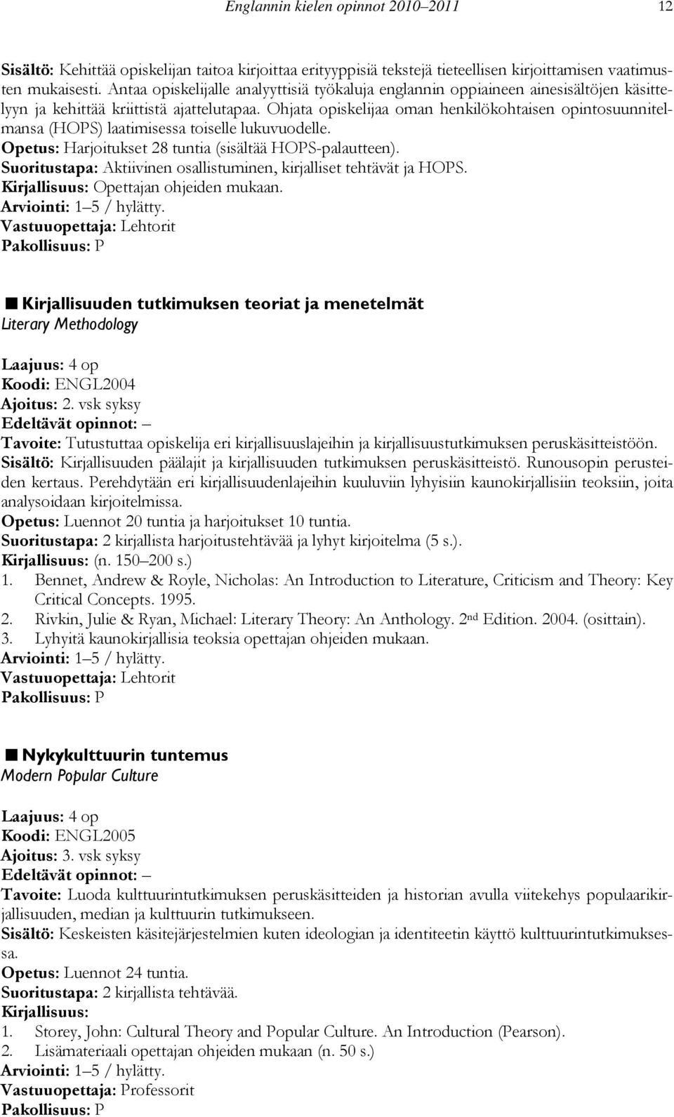 Ohjata opiskelijaa oman henkilökohtaisen opintosuunnitelmansa (HOPS) laatimisessa toiselle lukuvuodelle. Opetus: Harjoitukset 28 tuntia (sisältää HOPS-palautteen).