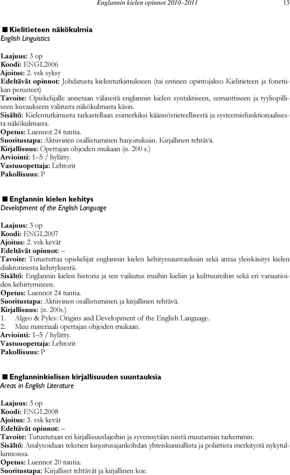 semanttiseen ja tyyliopilliseen kuvaukseen valitusta näkökulmasta käsin. Sisältö: Kielentutkimusta tarkastellaan esimerkiksi käännöstieteellisestä ja systeemisfunktionaalisesta näkökulmasta.