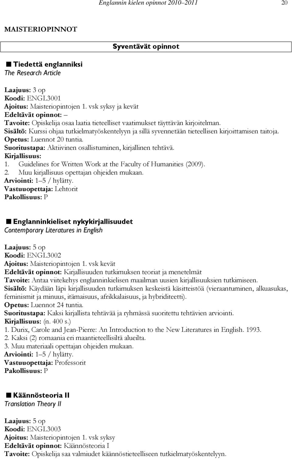 Sisältö: Kurssi ohjaa tutkielmatyöskentelyyn ja sillä syvennetään tieteellisen kirjoittamisen taitoja. Opetus: Luennot 20 tuntia. Suoritustapa: Aktiivinen osallistuminen, kirjallinen tehtävä.